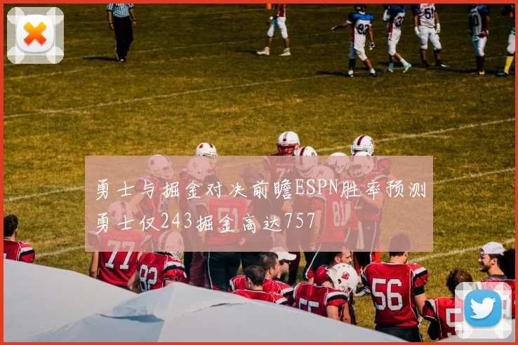 勇士与掘金对决前瞻ESPN胜率预测勇士仅243掘金高达757